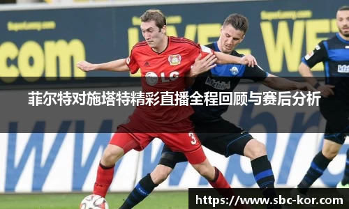 菲尔特对施塔特精彩直播全程回顾与赛后分析