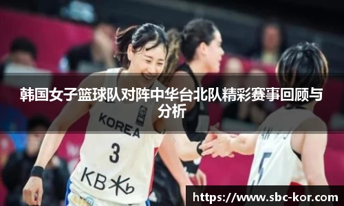 韩国女子篮球队对阵中华台北队精彩赛事回顾与分析