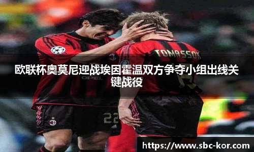欧联杯奥莫尼迎战埃因霍温双方争夺小组出线关键战役