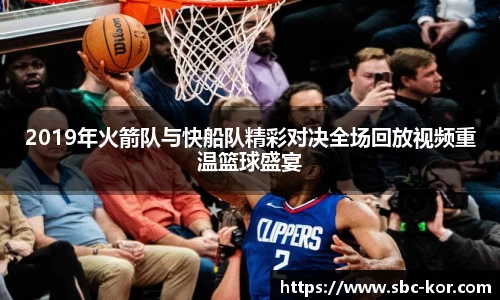 2019年火箭队与快船队精彩对决全场回放视频重温篮球盛宴