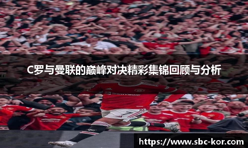 C罗与曼联的巅峰对决精彩集锦回顾与分析